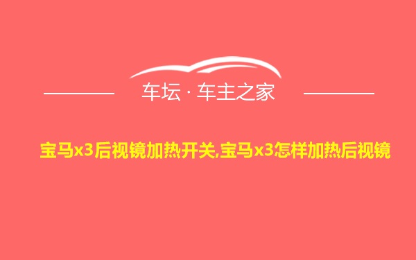 宝马x3后视镜加热开关,宝马x3怎样加热后视镜