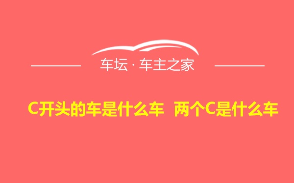 C开头的车是什么车 两个C是什么车