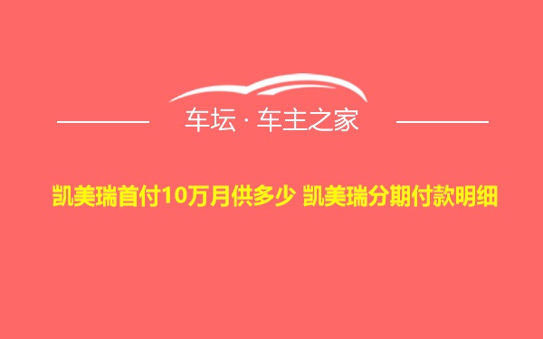 凯美瑞首付10万月供多少 凯美瑞分期付款明细