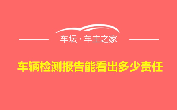 车辆检测报告能看出多少责任