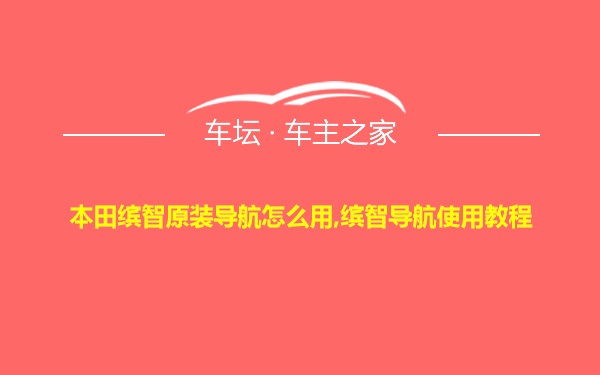 本田缤智原装导航怎么用,缤智导航使用教程