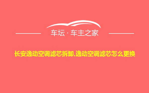 长安逸动空调滤芯拆卸,逸动空调滤芯怎么更换