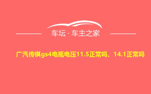 广汽传祺gs4电瓶电压11.5正常吗、14.1正常吗