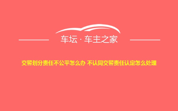 交警划分责任不公平怎么办 不认同交警责任认定怎么处理