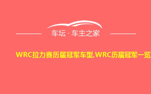 WRC拉力赛历届冠军车型,WRC历届冠军一览