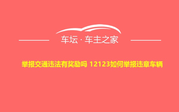 举报交通违法有奖励吗 12123如何举报违章车辆