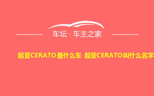 起亚CERATO是什么车 起亚CERATO叫什么名字