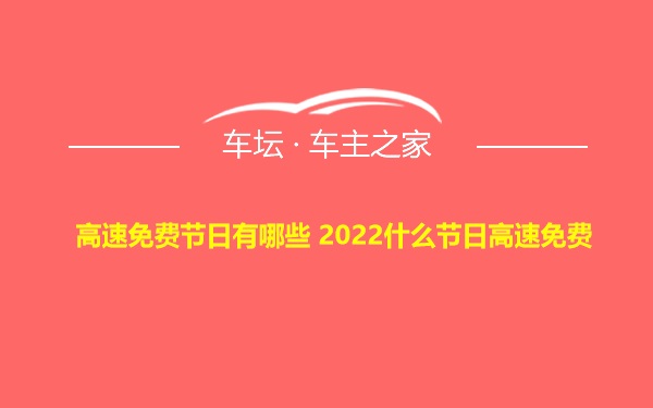 高速免费节日有哪些 2022什么节日高速免费