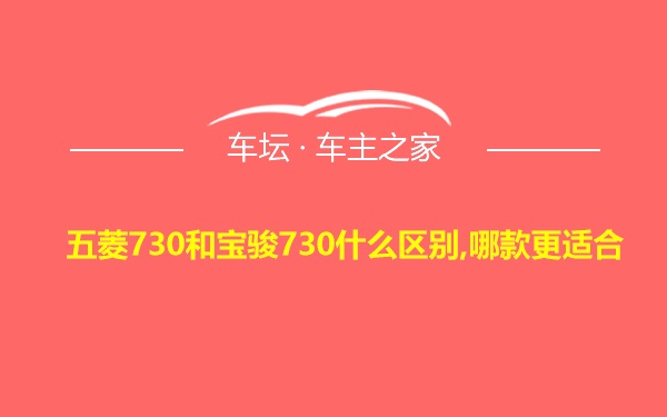 五菱730和宝骏730什么区别,哪款更适合