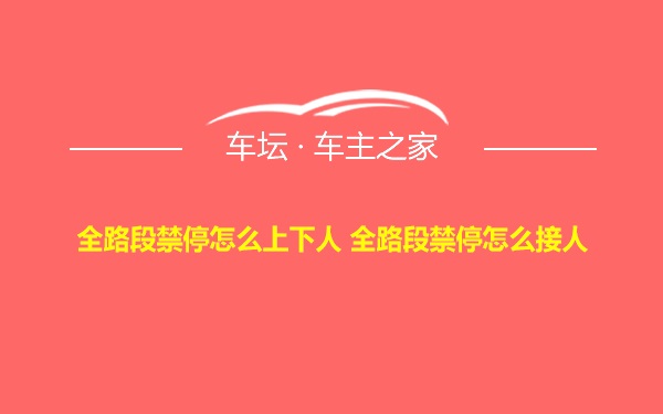 全路段禁停怎么上下人 全路段禁停怎么接人