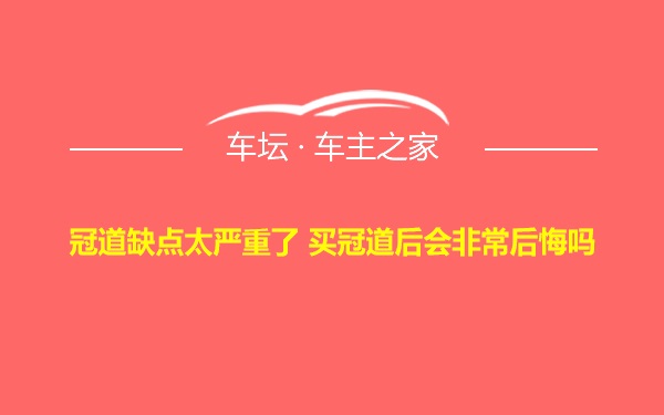 冠道缺点太严重了 买冠道后会非常后悔吗