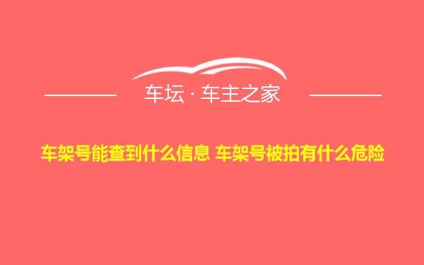 车架号能查到什么信息 车架号被拍有什么危险