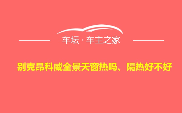 别克昂科威全景天窗热吗、隔热好不好