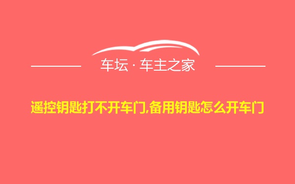 遥控钥匙打不开车门,备用钥匙怎么开车门