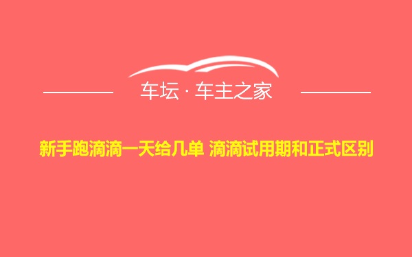 新手跑滴滴一天给几单 滴滴试用期和正式区别