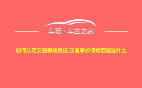 如何认定交通事故责任,交通事故保险范围是什么