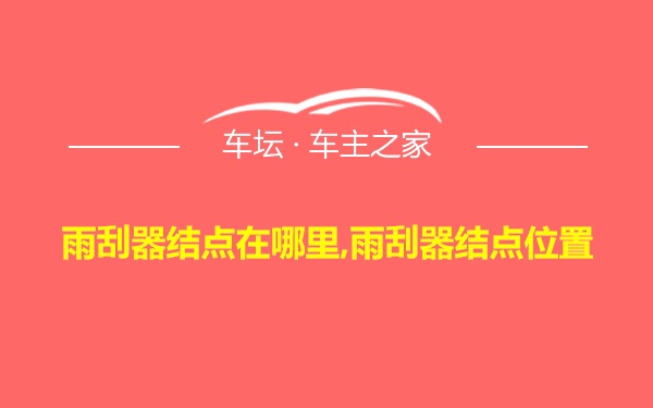 雨刮器结点在哪里,雨刮器结点位置