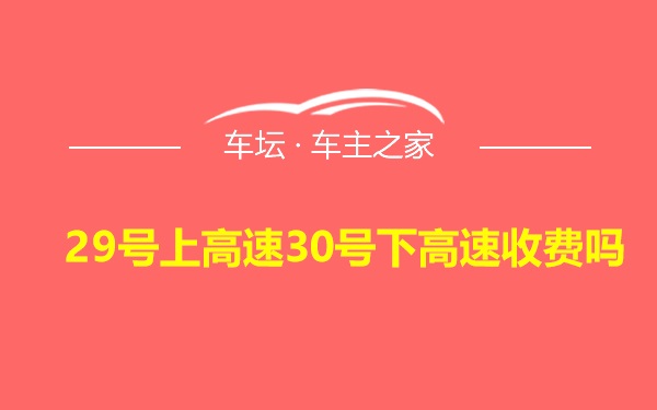 29号上高速30号下高速收费吗