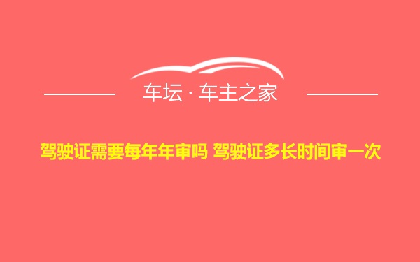 驾驶证需要每年年审吗 驾驶证多长时间审一次