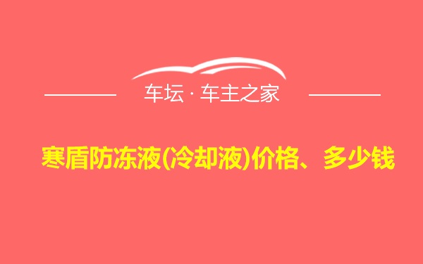 寒盾防冻液(冷却液)价格、多少钱