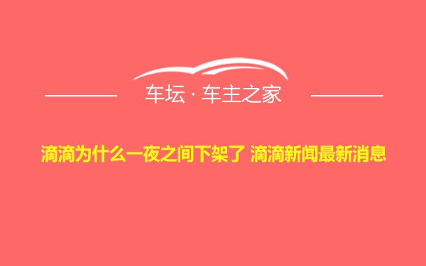 滴滴为什么一夜之间下架了 滴滴新闻最新消息