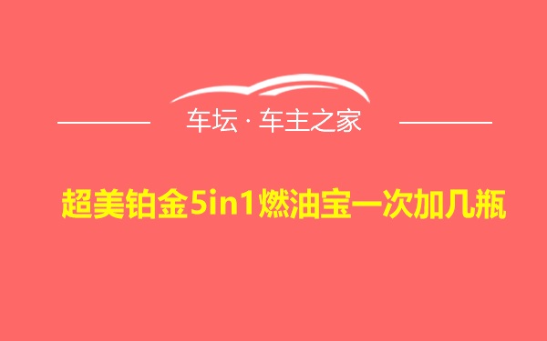 超美铂金5in1燃油宝一次加几瓶