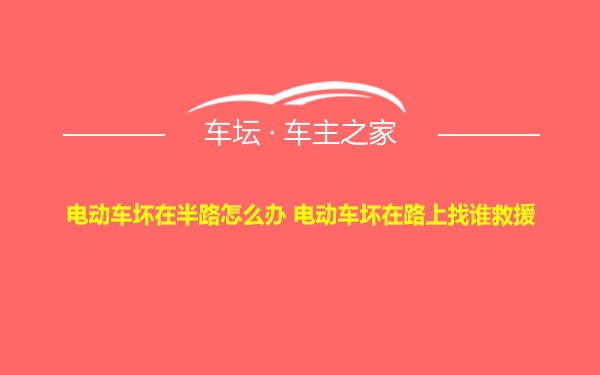 电动车坏在半路怎么办 电动车坏在路上找谁救援