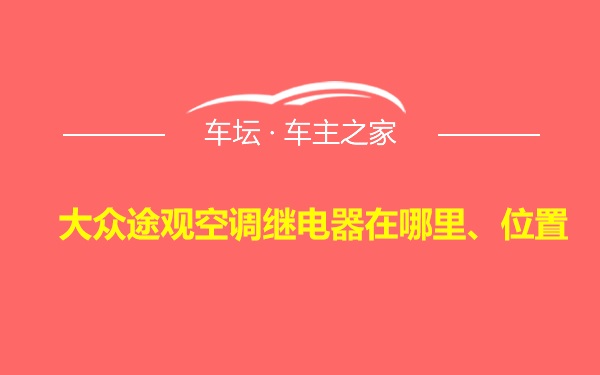 大众途观空调继电器在哪里、位置