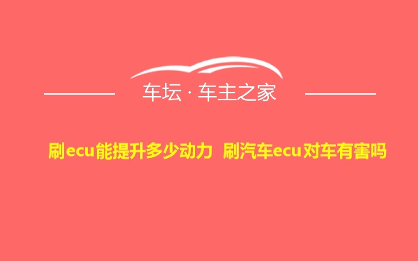 刷ecu能提升多少动力 刷汽车ecu对车有害吗