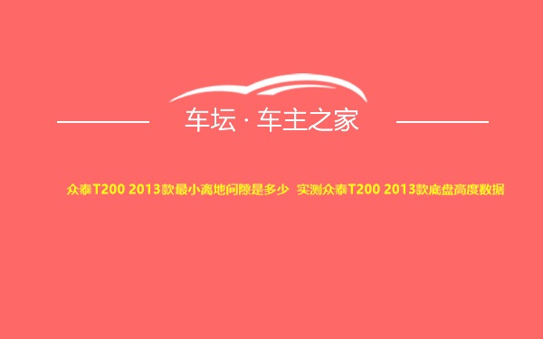 众泰T200 2013款最小离地间隙是多少 实测众泰T200 2013款底盘高度数据