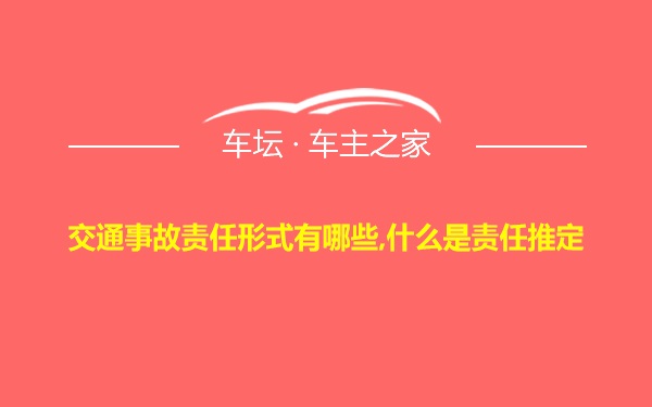 交通事故责任形式有哪些,什么是责任推定