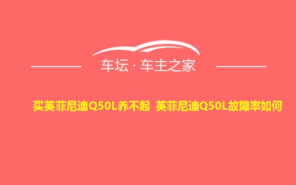 买英菲尼迪Q50L养不起 英菲尼迪Q50L故障率如何