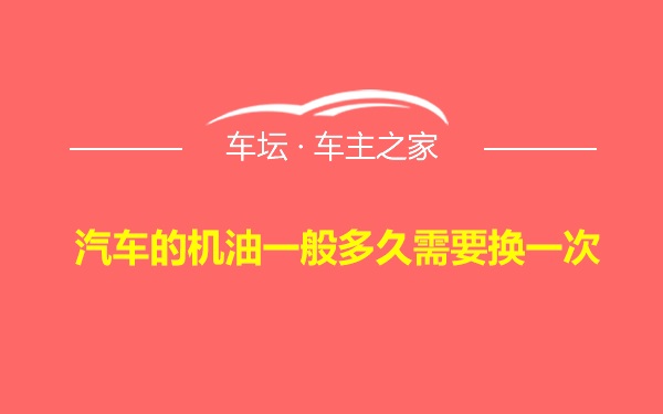 汽车的机油一般多久需要换一次