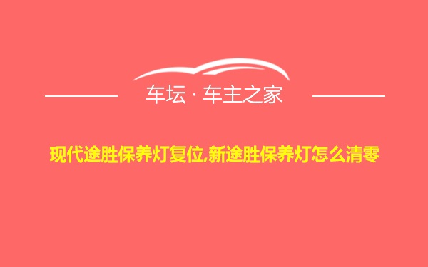 现代途胜保养灯复位,新途胜保养灯怎么清零