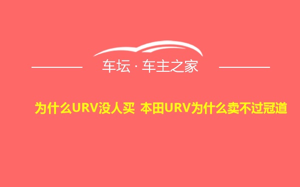 为什么URV没人买 本田URV为什么卖不过冠道