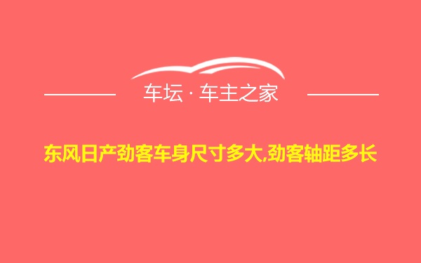 东风日产劲客车身尺寸多大,劲客轴距多长