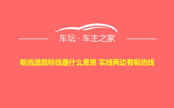 锯齿道路标线是什么意思 实线两边有锯齿线