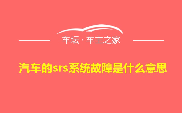 汽车的srs系统故障是什么意思