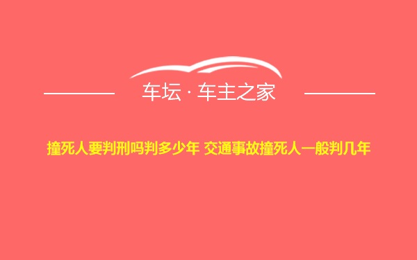 撞死人要判刑吗判多少年 交通事故撞死人一般判几年