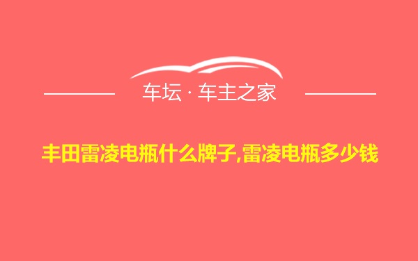 丰田雷凌电瓶什么牌子,雷凌电瓶多少钱