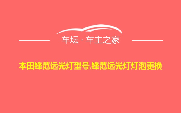 本田锋范远光灯型号,锋范远光灯灯泡更换