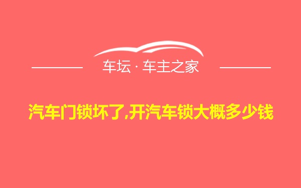 汽车门锁坏了,开汽车锁大概多少钱