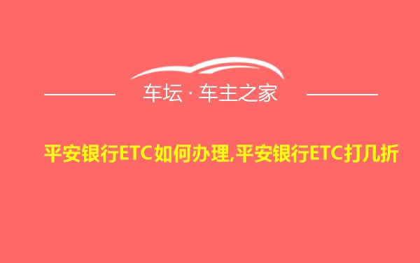 平安银行ETC如何办理,平安银行ETC打几折