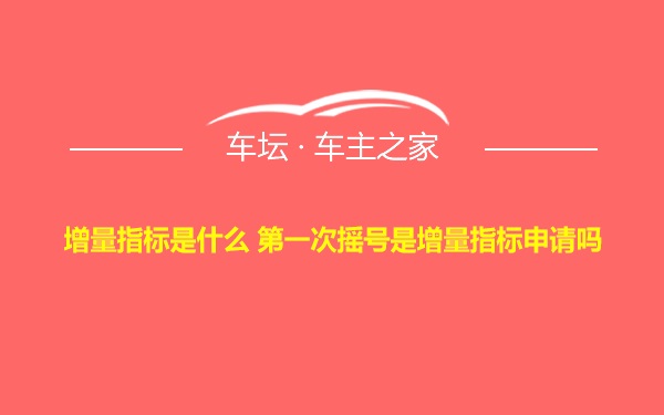 增量指标是什么 第一次摇号是增量指标申请吗