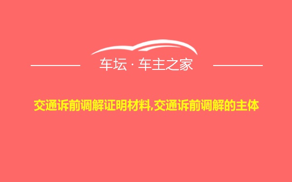 交通诉前调解证明材料,交通诉前调解的主体