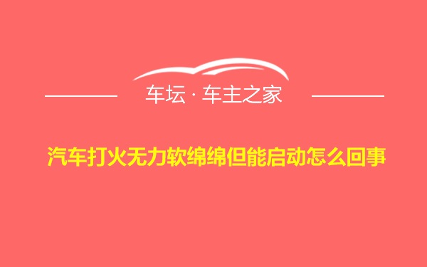 汽车打火无力软绵绵但能启动怎么回事