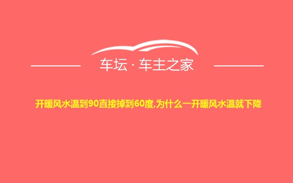 开暖风水温到90直接掉到60度,为什么一开暖风水温就下降