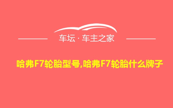 哈弗F7轮胎型号,哈弗F7轮胎什么牌子