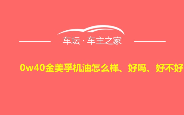 0w40金美孚机油怎么样、好吗、好不好