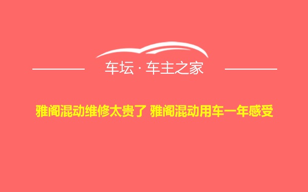 雅阁混动维修太贵了 雅阁混动用车一年感受